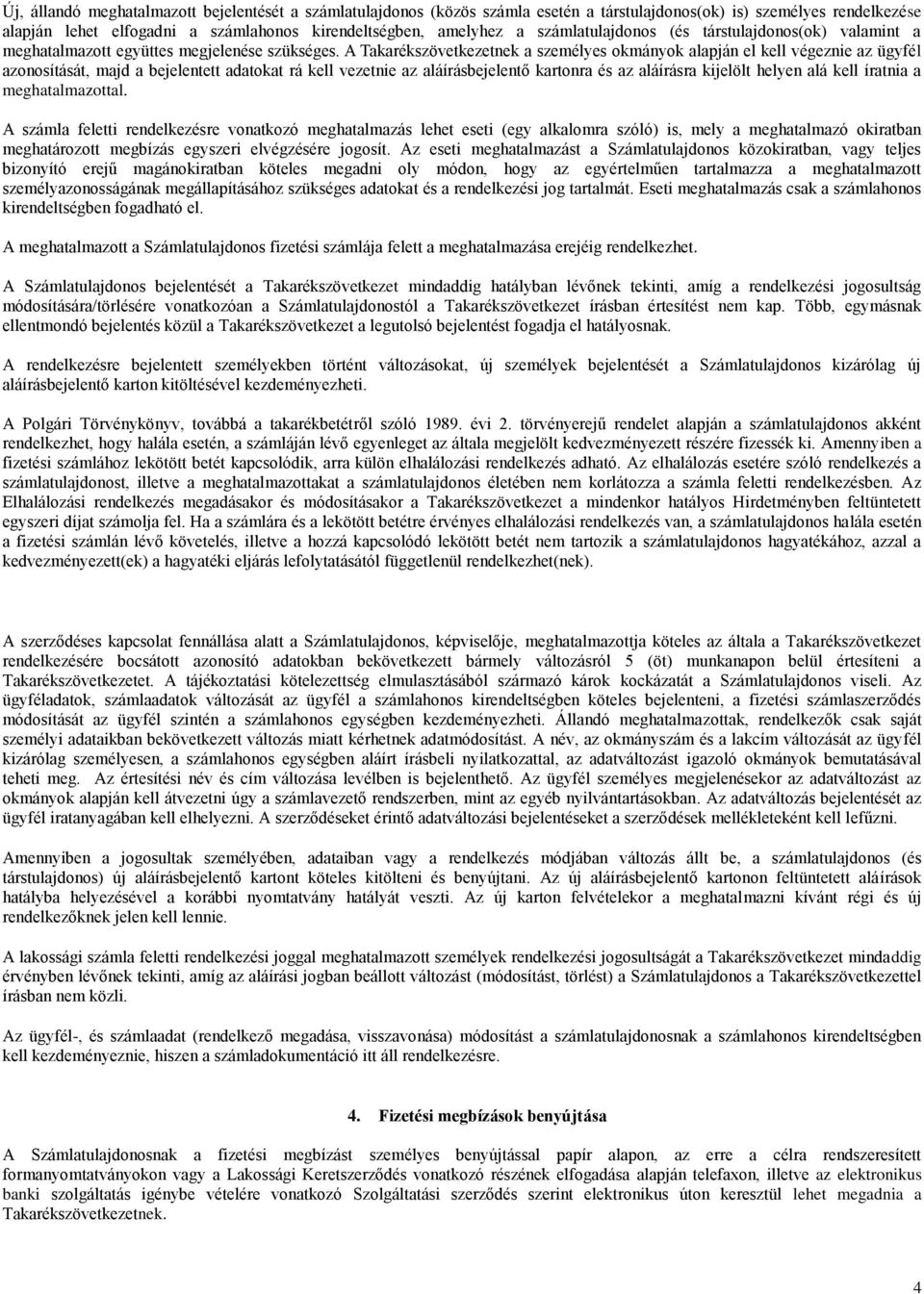 A Takarékszövetkezetnek a személyes okmányok alapján el kell végeznie az ügyfél azonosítását, majd a bejelentett adatokat rá kell vezetnie az aláírásbejelentő kartonra és az aláírásra kijelölt helyen