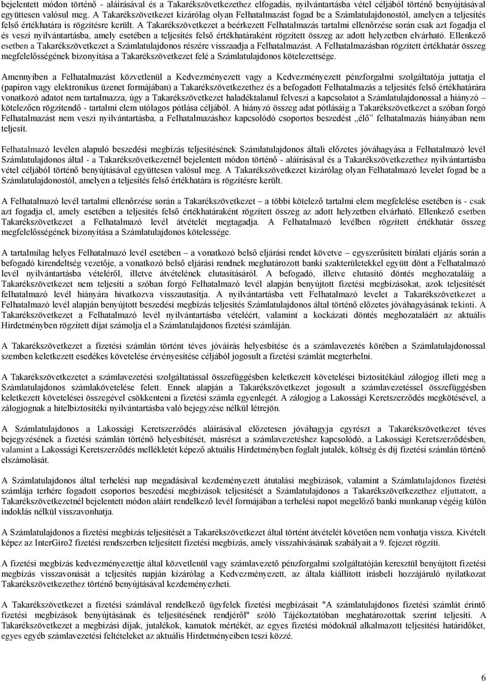 A Takarékszövetkezet a beérkezett Felhatalmazás tartalmi ellenőrzése során csak azt fogadja el és veszi nyilvántartásba, amely esetében a teljesítés felső értékhatáraként rögzített összeg az adott