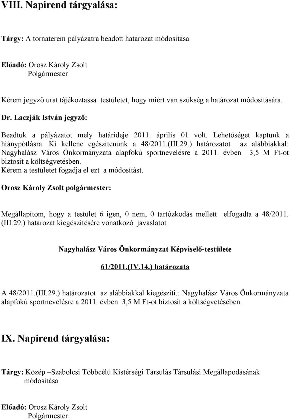 ) határozatot az alábbiakkal: Nagyhalász Város Önkormányzata alapfokú sportnevelésre a 2011. évben 3,5 M Ft-ot biztosít a költségvetésben. Kérem a testületet fogadja el ezt a módosítást.