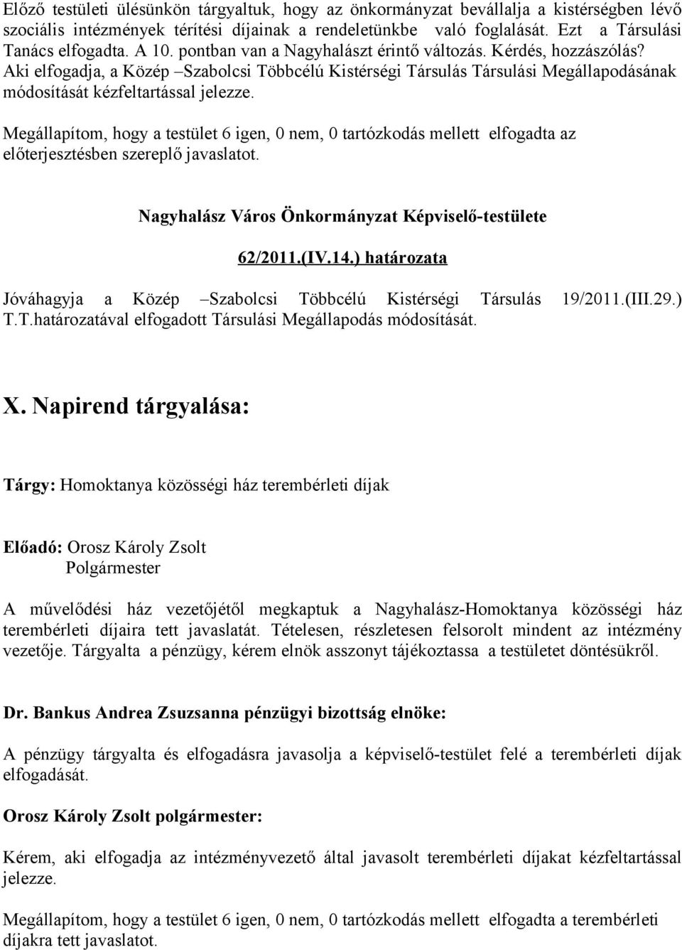 Megállapítom, hogy a testület 6 igen, 0 nem, 0 tartózkodás mellett elfogadta az előterjesztésben szereplő javaslatot. Nagyhalász Város Önkormányzat Képviselő-testülete 62/2011.(IV.14.