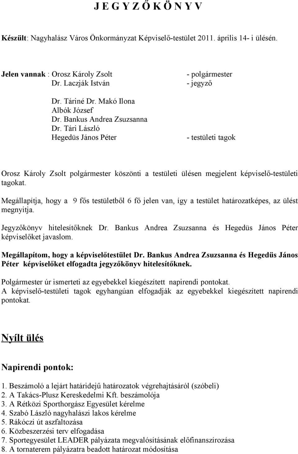 Tári László Hegedüs János Péter - polgármester - jegyző - testületi tagok Orosz Károly Zsolt polgármester köszönti a testületi ülésen megjelent képviselő-testületi tagokat.