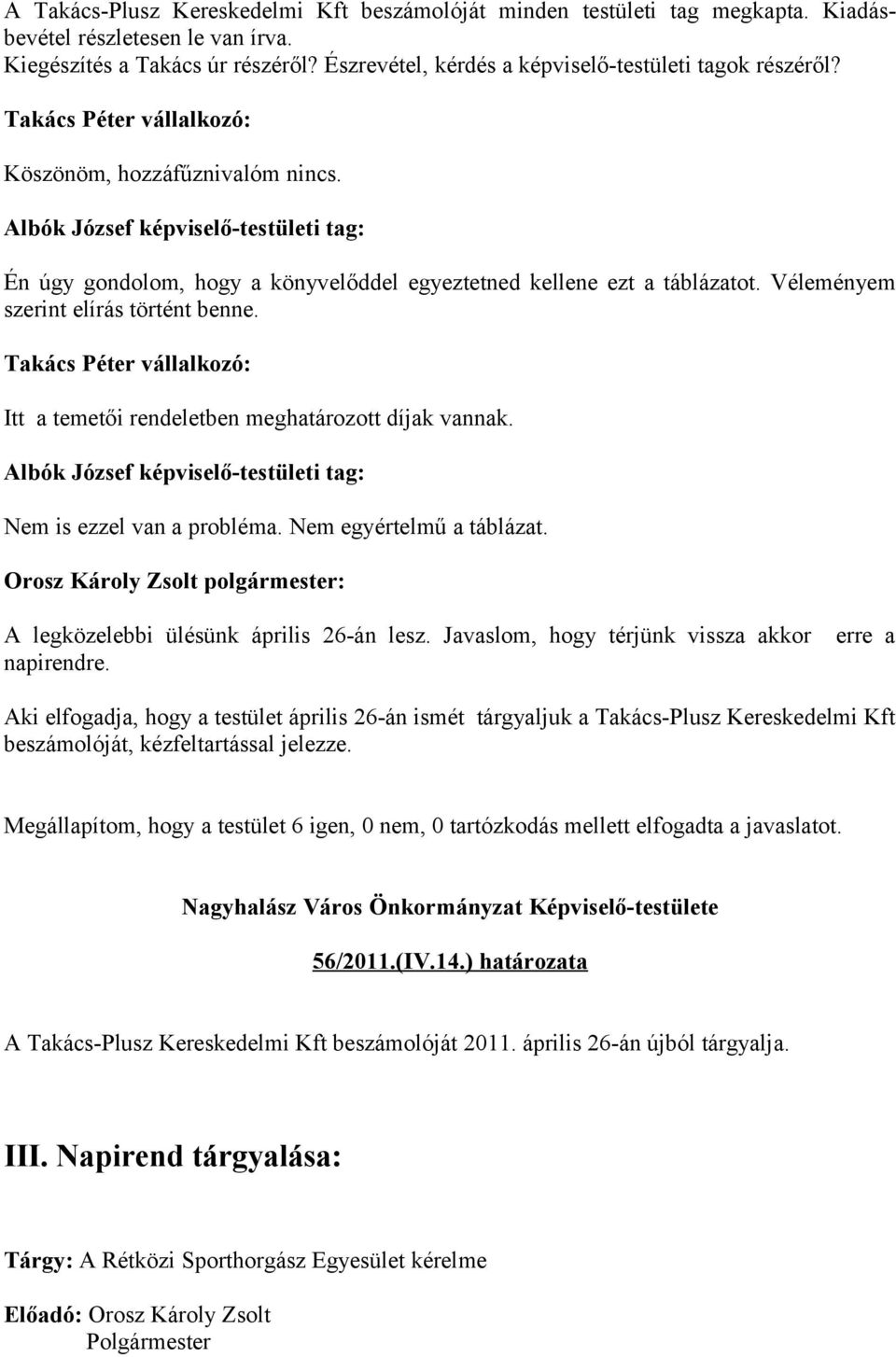Véleményem szerint elírás történt benne. Takács Péter vállalkozó: Itt a temetői rendeletben meghatározott díjak vannak. Nem is ezzel van a probléma. Nem egyértelmű a táblázat.