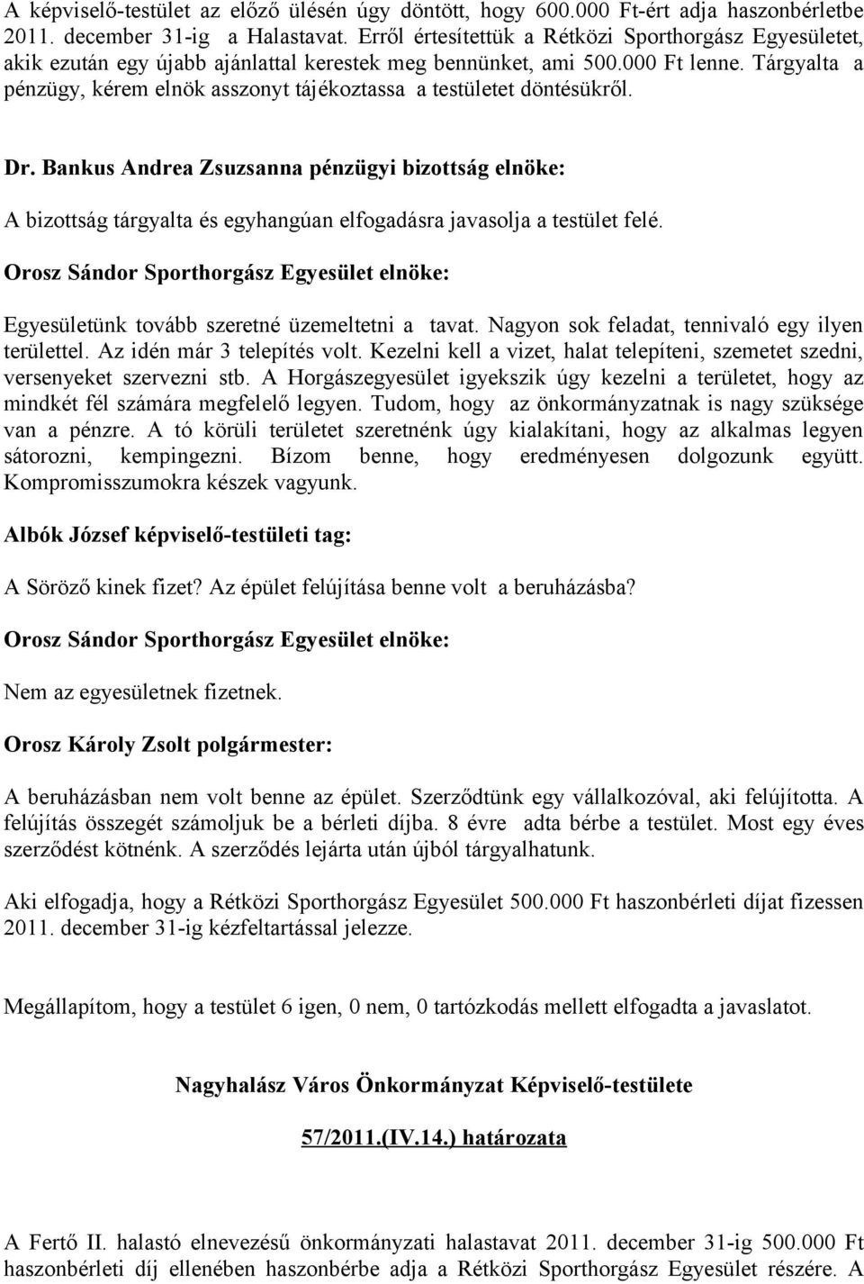Tárgyalta a pénzügy, kérem elnök asszonyt tájékoztassa a testületet döntésükről. Dr.