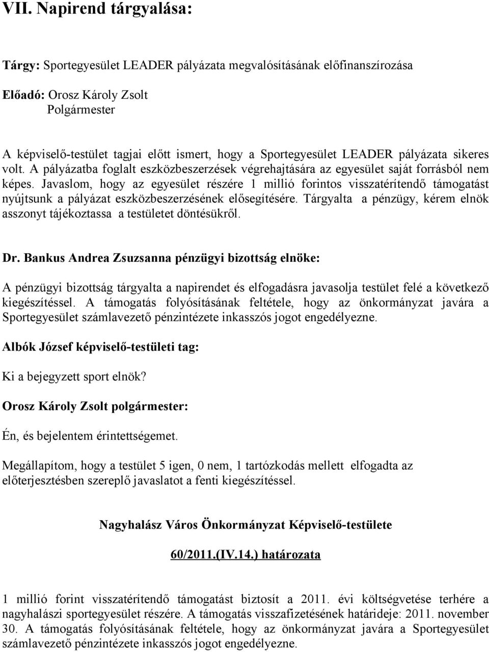 Javaslom, hogy az egyesület részére 1 millió forintos visszatérítendő támogatást nyújtsunk a pályázat eszközbeszerzésének elősegítésére.