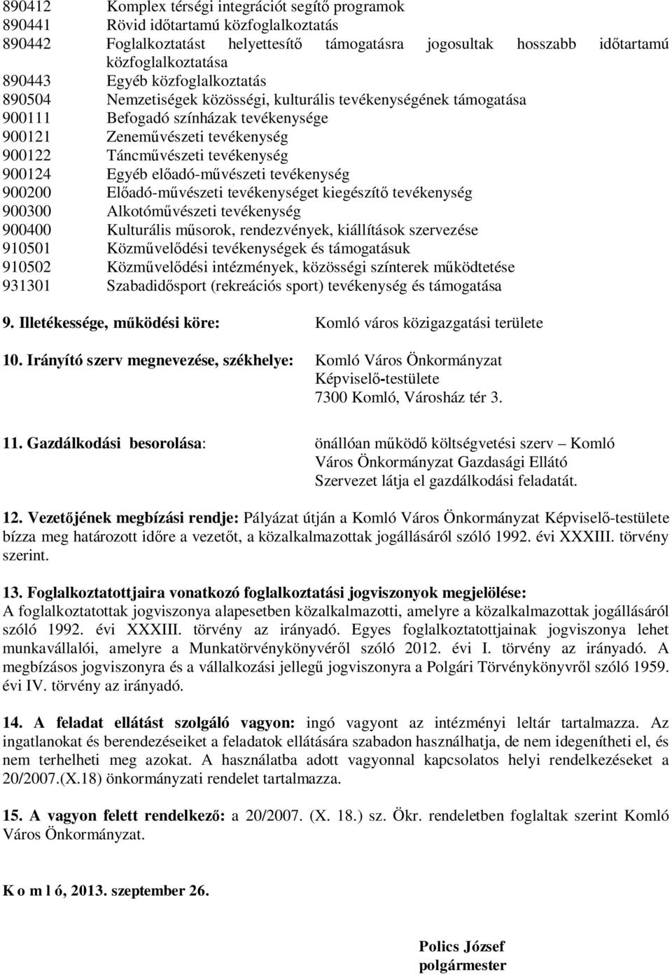 900124 Egyéb előadó-művészeti tevékenység 900200 Előadó-művészeti tevékenységet kiegészítő tevékenység 900300 Alkotóművészeti tevékenység 900400 Kulturális műsorok, rendezvények, kiállítások