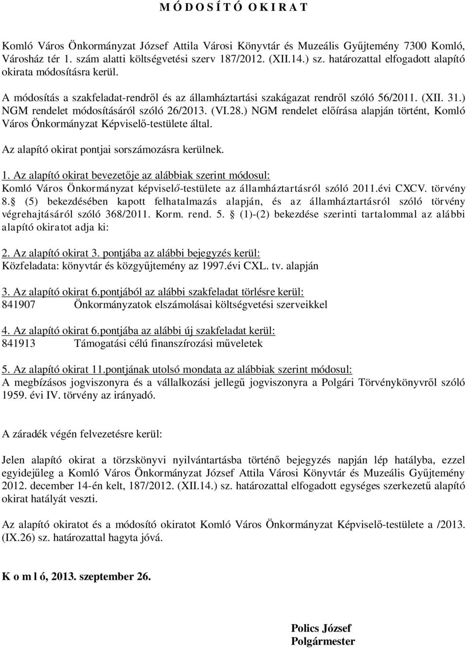 ) NGM rendelet módosításáról szóló 26/2013. (VI.28.) NGM rendelet előírása alapján történt, Komló Város Önkormányzat Képviselő-testülete által. Az alapító okirat pontjai sorszámozásra kerülnek. 1.