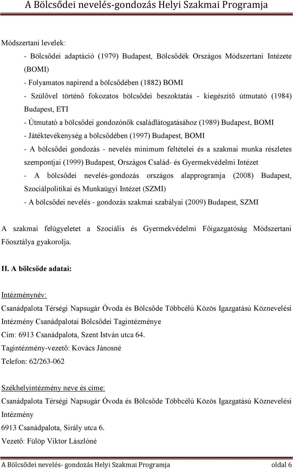 gondozás - nevelés minimum feltételei és a szakmai munka részletes szempontjai (1999) Budapest, Országos Család- és Gyermekvédelmi Intézet - A bölcsődei nevelés-gondozás országos alapprogramja (2008)