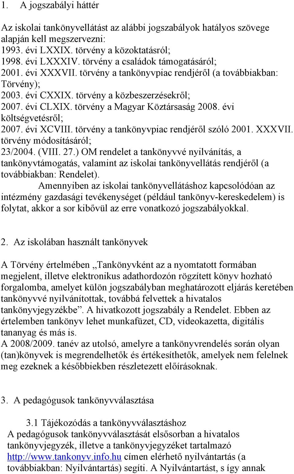 törvény a Magyar Köztársaság 2008. évi költségvetésről; 2007. évi XCVIII. törvény a tankönyvpiac rendjéről szóló 2001. XXXVII. törvény módosításáról; 23/2004. (VIII. 27.