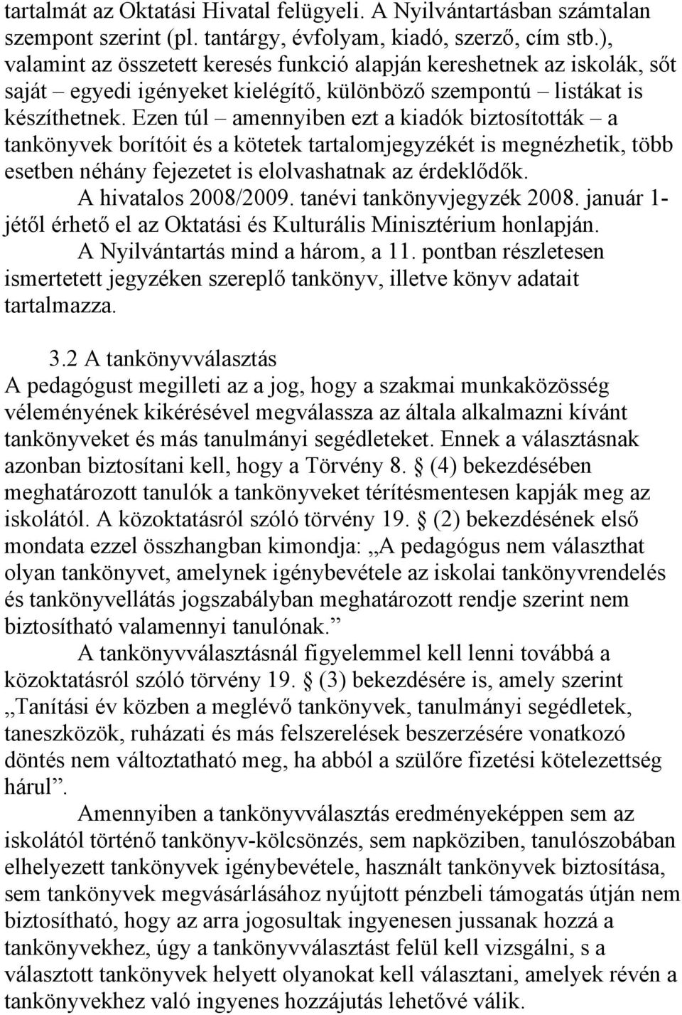 Ezen túl amennyiben ezt a kiadók biztosították a tankönyvek borítóit és a kötetek tartalomjegyzékét is megnézhetik, több esetben néhány fejezetet is elolvashatnak az érdeklődők. A hivatalos 2008/2009.