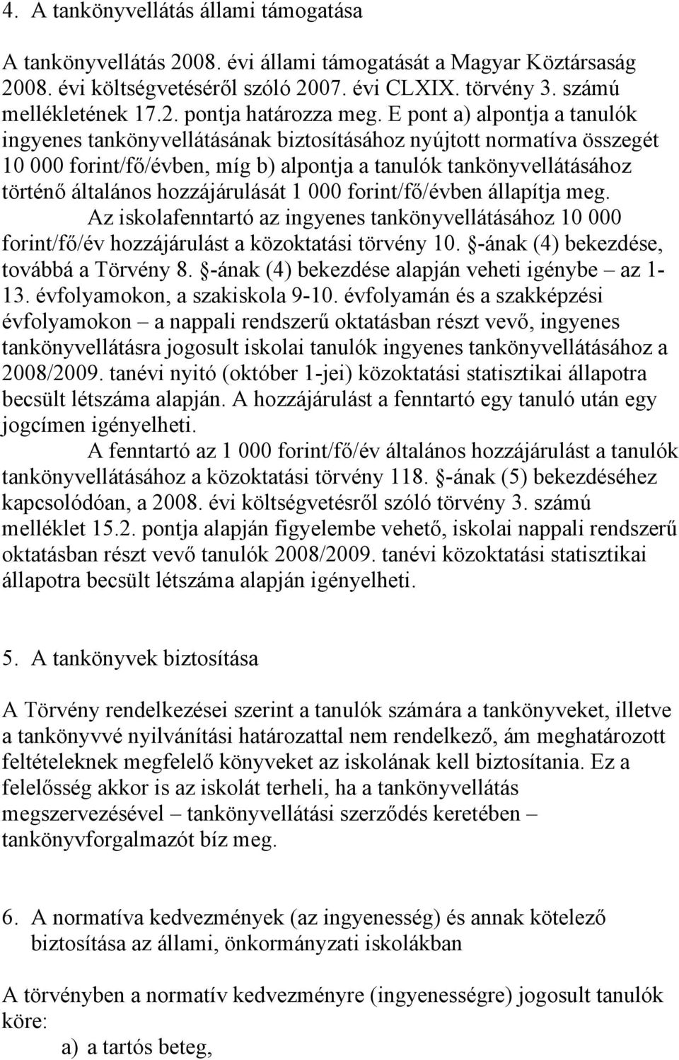 hozzájárulását 1 000 forint/fő/évben állapítja meg. Az iskolafenntartó az ingyenes tankönyvellátásához 10 000 forint/fő/év hozzájárulást a közoktatási törvény 10.