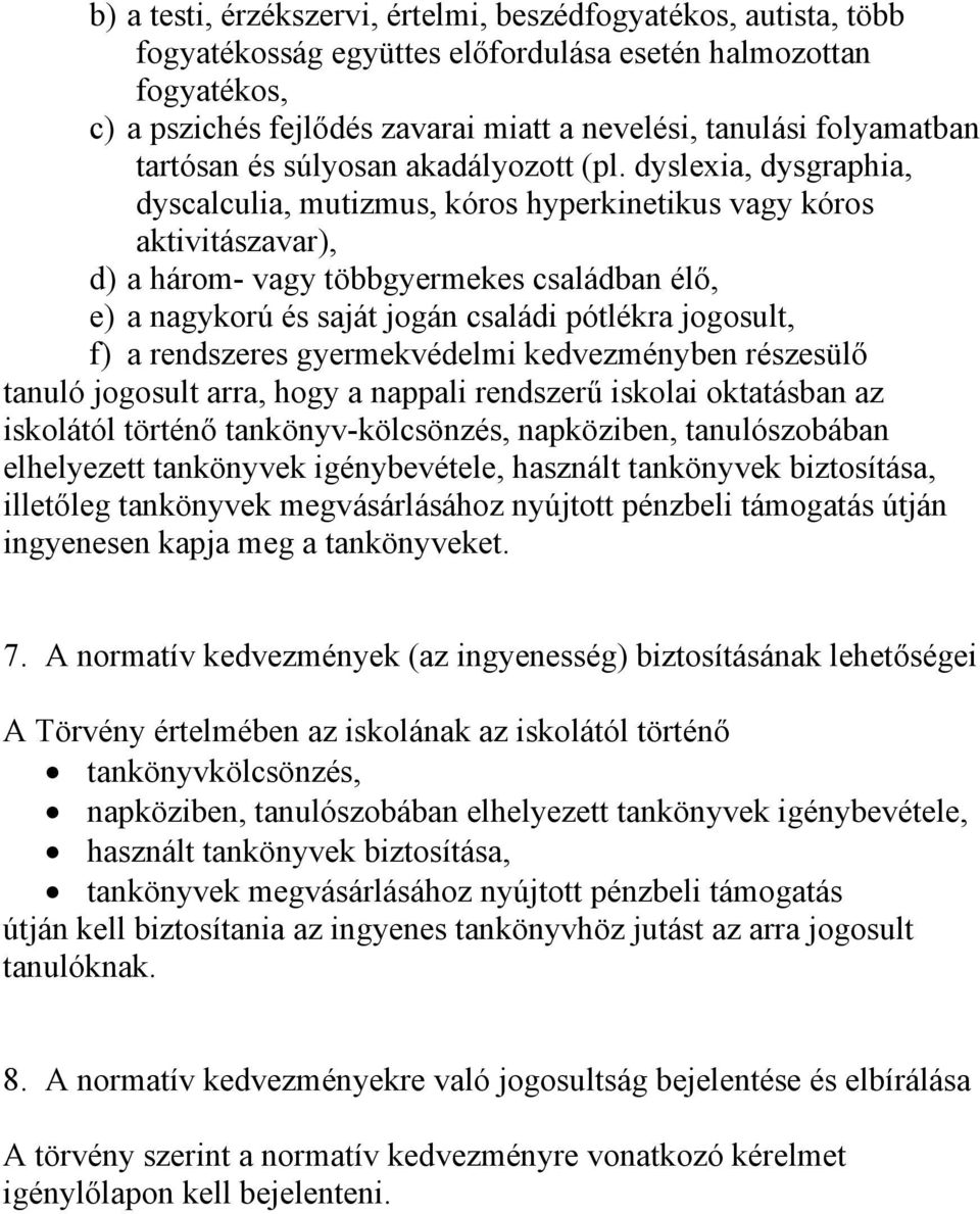 dyslexia, dysgraphia, dyscalculia, mutizmus, kóros hyperkinetikus vagy kóros aktivitászavar), d) a három- vagy többgyermekes családban élő, e) a nagykorú és saját jogán családi pótlékra jogosult, f)