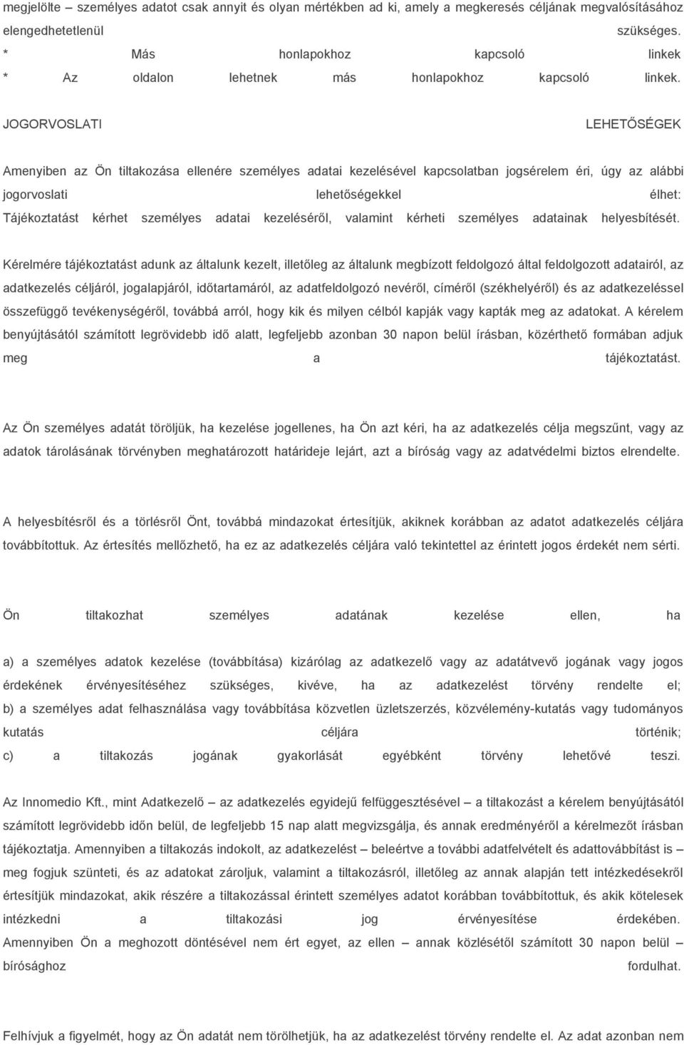 JOGORVOSLATI LEHETŐSÉGEK Amenyiben az Ön tiltakozása ellenére személyes adatai kezelésével kapcsolatban jogsérelem éri, úgy az alábbi jogorvoslati lehetőségekkel élhet: Tájékoztatást kérhet személyes