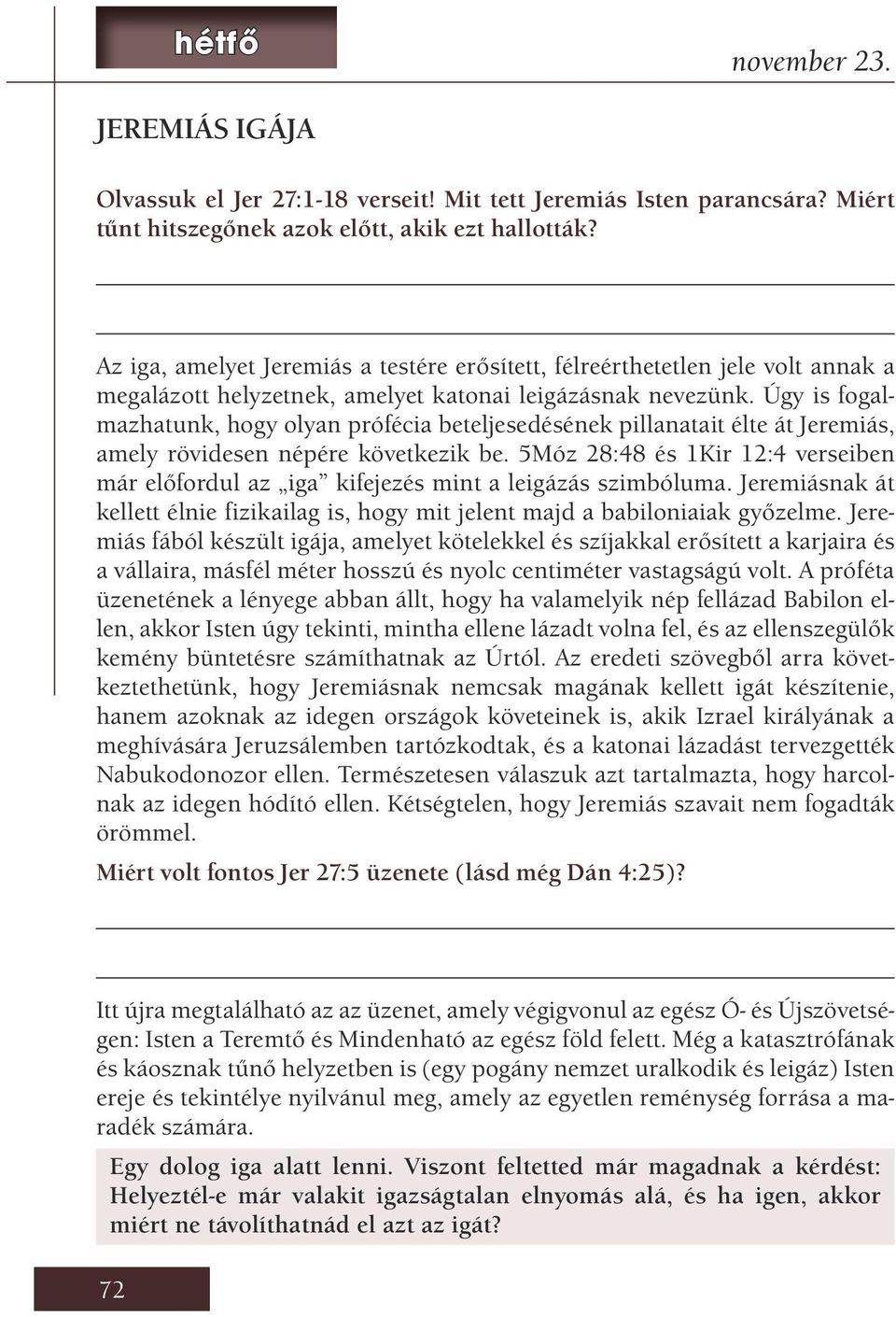 Úgy is fogalmazhatunk, hogy olyan prófécia beteljesedésének pillanatait élte át Jeremiás, amely rövidesen népére következik be.