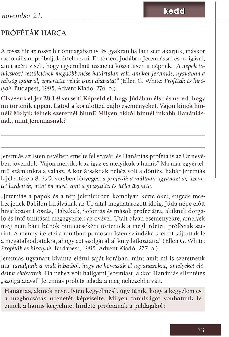 A népek tanácskozó testületének megdöbbenése határtalan volt, amikor Jeremiás, nyakában a rabság igájával, ismertette velük Isten akaratát (Ellen G. White: Próféták és királyok.