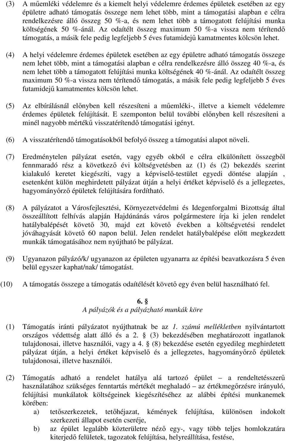 Az odaítélt összeg maximum 50 %-a vissza nem térítendı támogatás, a másik fele pedig legfeljebb 5 éves futamidejő kamatmentes kölcsön lehet.