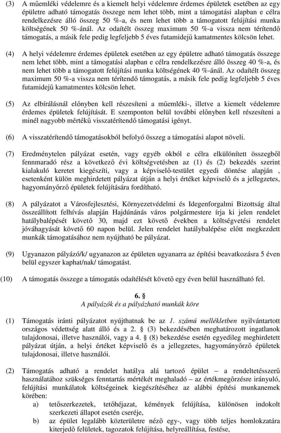 Az odaítélt összeg maximum 50 %-a vissza nem térítendı támogatás, a másik fele pedig legfeljebb 5 éves futamidejő kamatmentes kölcsön lehet.