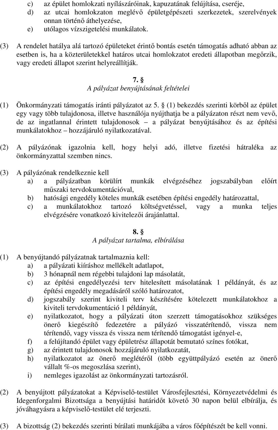 (3) A rendelet hatálya alá tartozó épületeket érintı bontás esetén támogatás adható abban az esetben is, ha a közterületekkel határos utcai homlokzatot eredeti állapotban megırzik, vagy eredeti