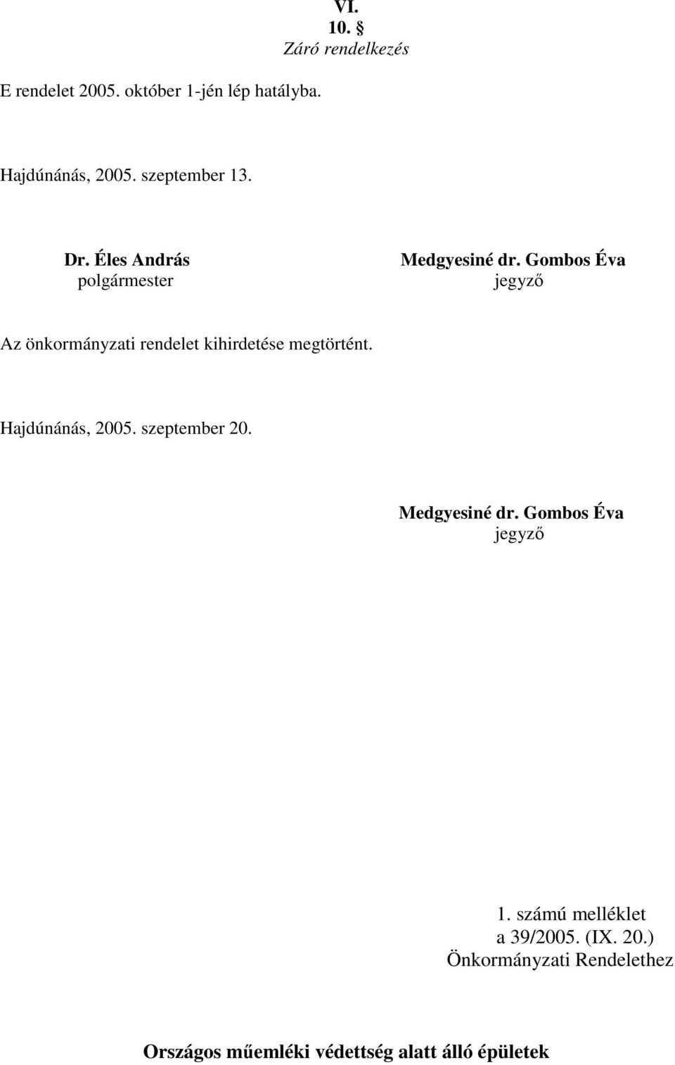 Gombos Éva jegyzı Az önkormányzati rendelet kihirdetése megtörtént. Hajdúnánás, 2005.