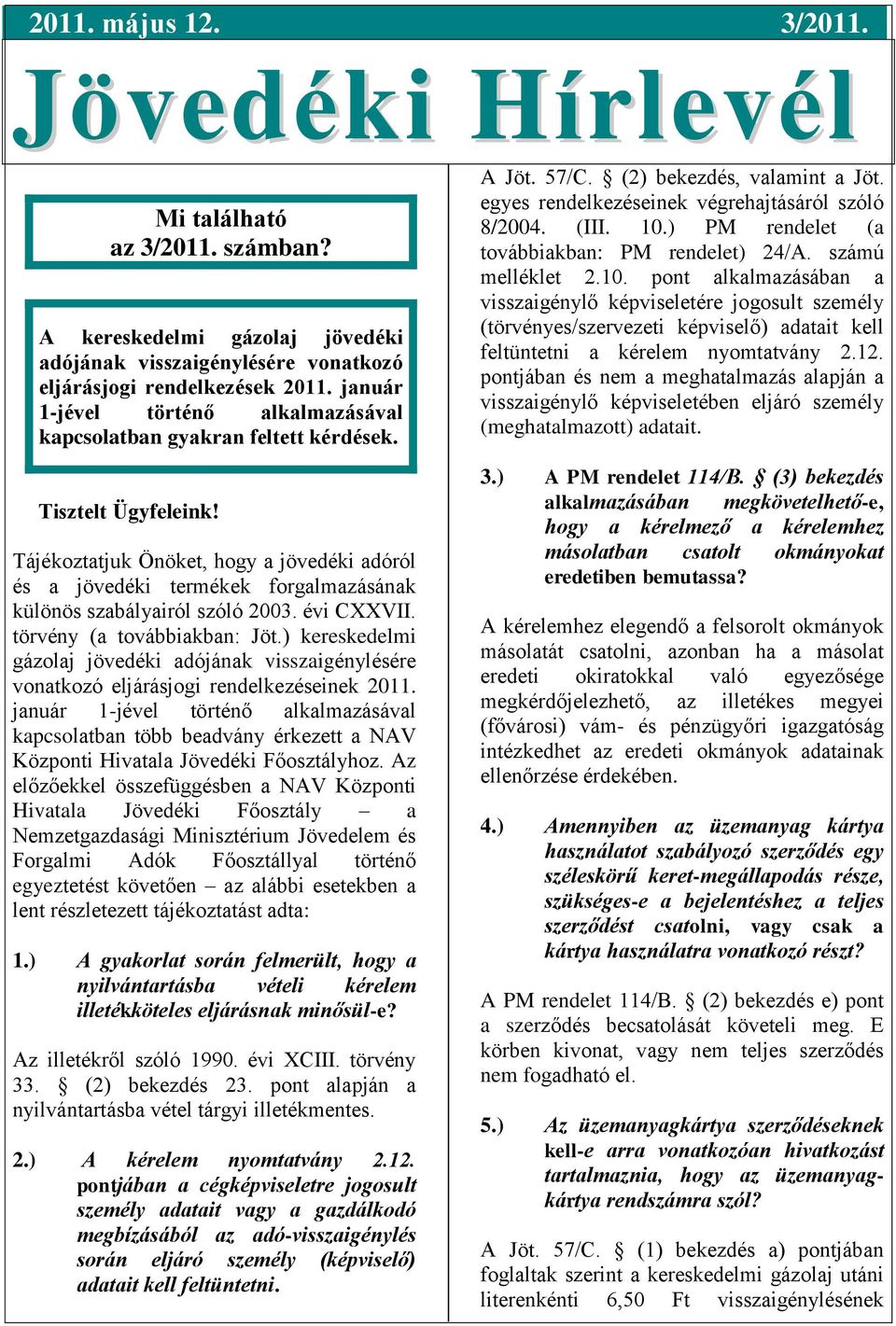 Tájékoztatjuk Önöket, hogy a jövedéki adóról és a jövedéki termékek forgalmazásának különös szabályairól szóló 2003. évi CXXVII. törvény (a továbbiakban: Jöt.