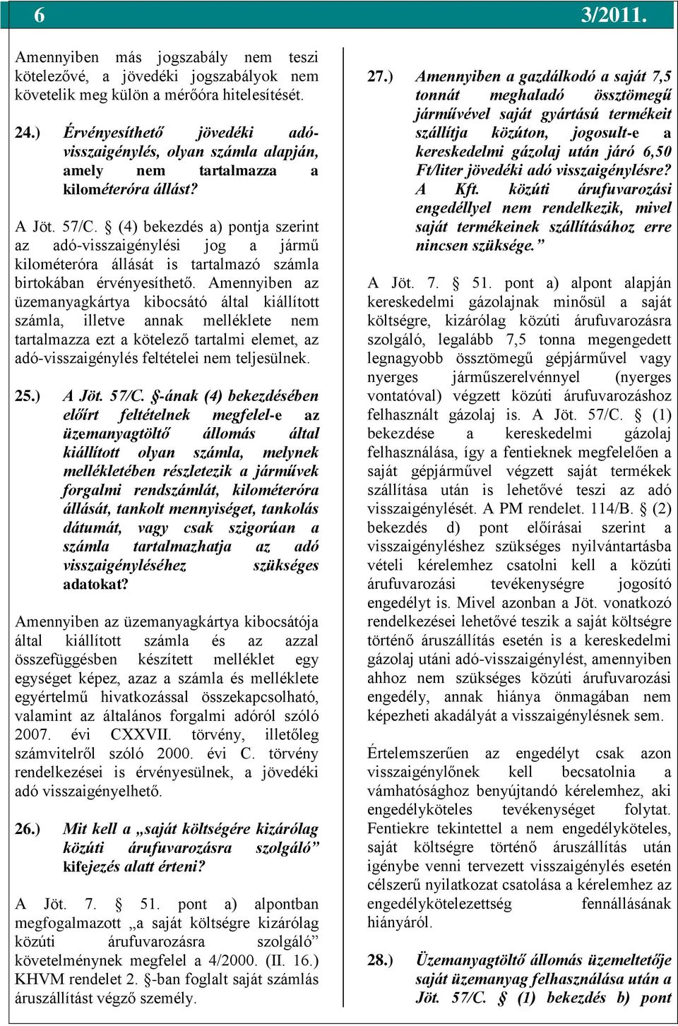 (4) bekezdés a) pontja szerint az adó-visszaigénylési jog a jármű kilométeróra állását is tartalmazó számla birtokában érvényesíthető.