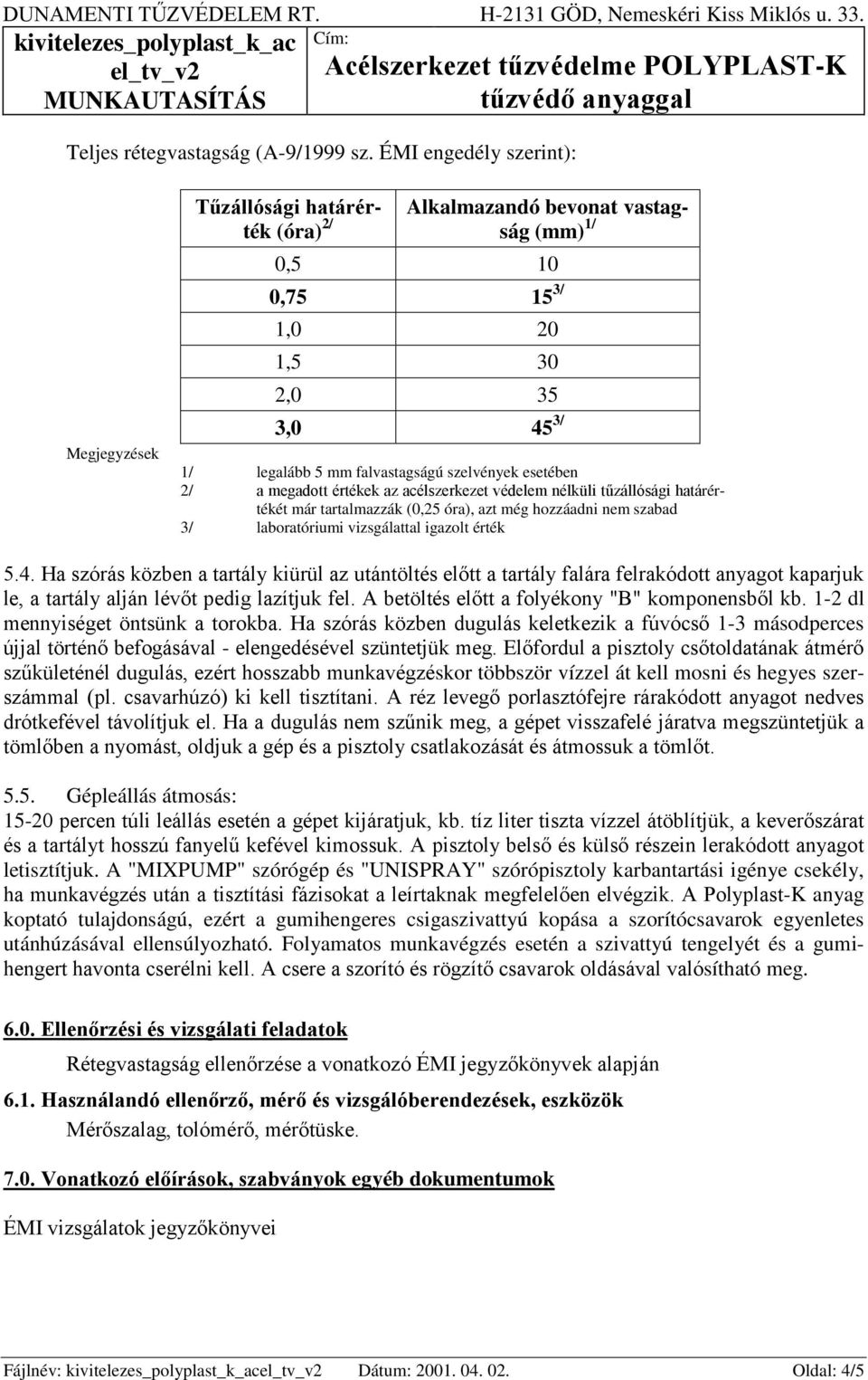 esetében 2/ a megadott értékek az acélszerkezet védelem nélküli tűzállósági határértékét már tartalmazzák (0,25 óra), azt még hozzáadni nem szabad 3/ laboratóriumi vizsgálattal igazolt érték 5.4.