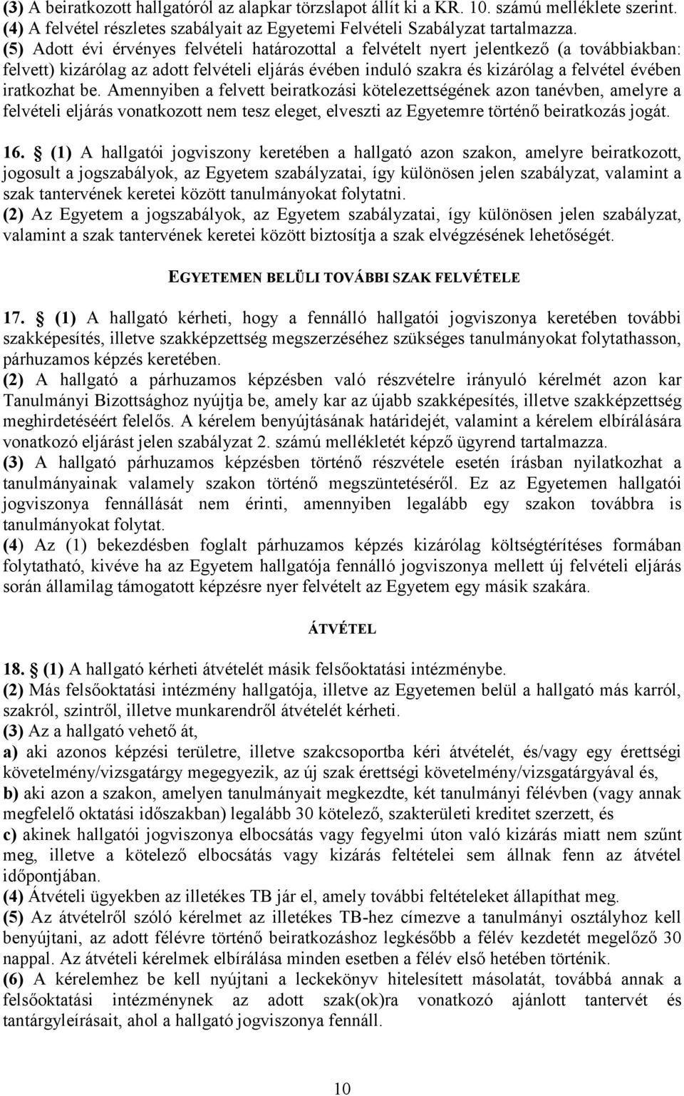 iratkozhat be. Amennyiben a felvett beiratkozási kötelezettségének azon tanévben, amelyre a felvételi eljárás vonatkozott nem tesz eleget, elveszti az Egyetemre történő beiratkozás jogát. 16.