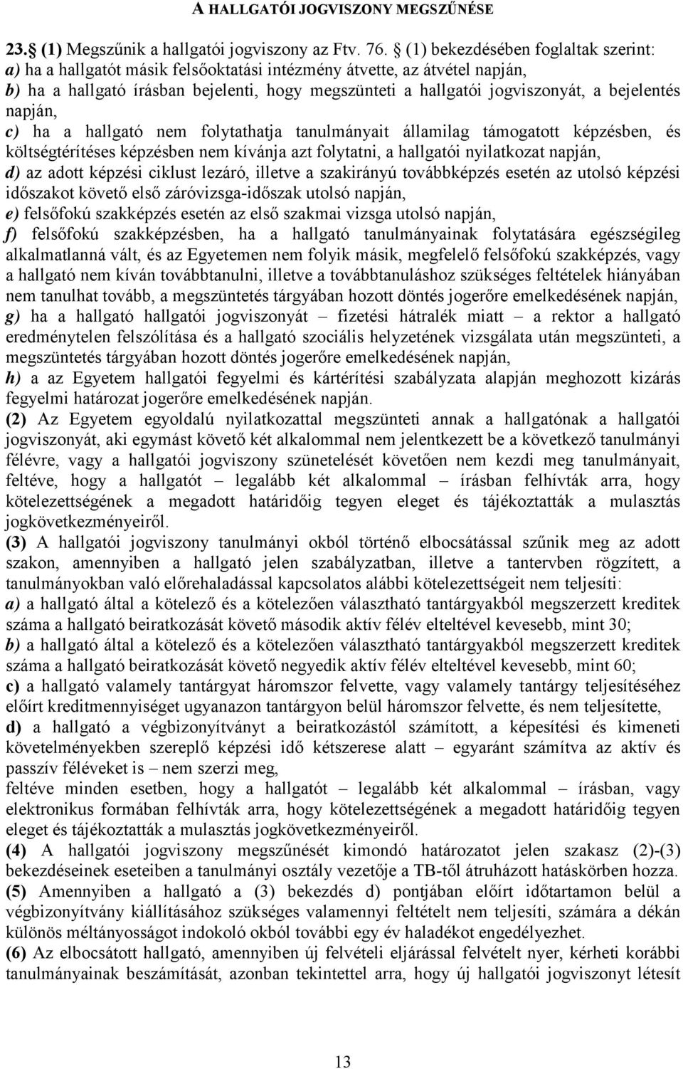 bejelentés napján, c) ha a hallgató nem folytathatja tanulmányait államilag támogatott képzésben, és költségtérítéses képzésben nem kívánja azt folytatni, a hallgatói nyilatkozat napján, d) az adott