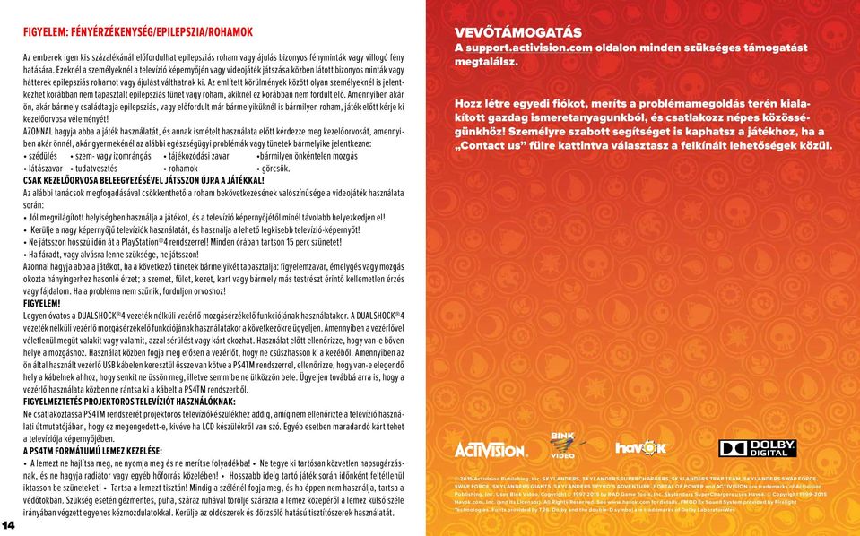 Az említett körülmények között olyan személyeknél is jelentkezhet korábban nem tapasztalt epilepsziás tünet vagy roham, akiknél ez korábban nem fordult elő.