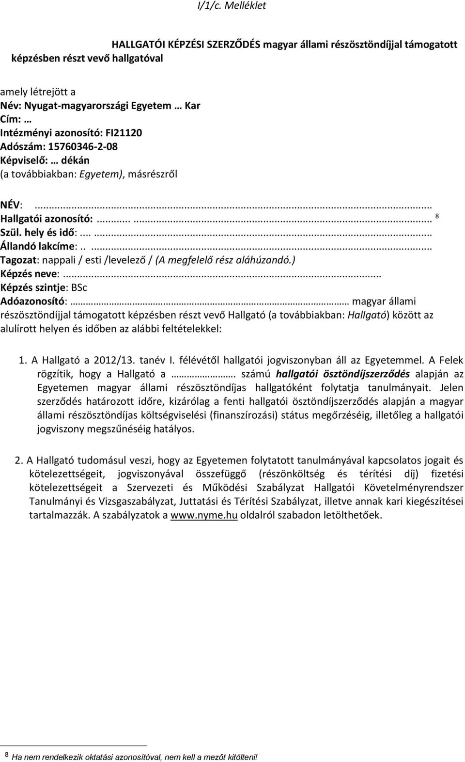 FI21120 Adószám: 15760346-2-08 Képviselő: dékán (a továbbiakban: Egyetem), másrészről NÉV:... Hallgatói azonosító:...... 8 Szül. hely és idő:...... Állandó lakcíme:.