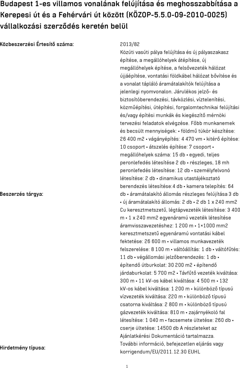 építése, a felsővezeték hálózat újjáépítése, vontatási földkábel hálózat bővítése és a vonalat tápláló áramátalakítók felújítása a jelenlegi nyomvonalon.