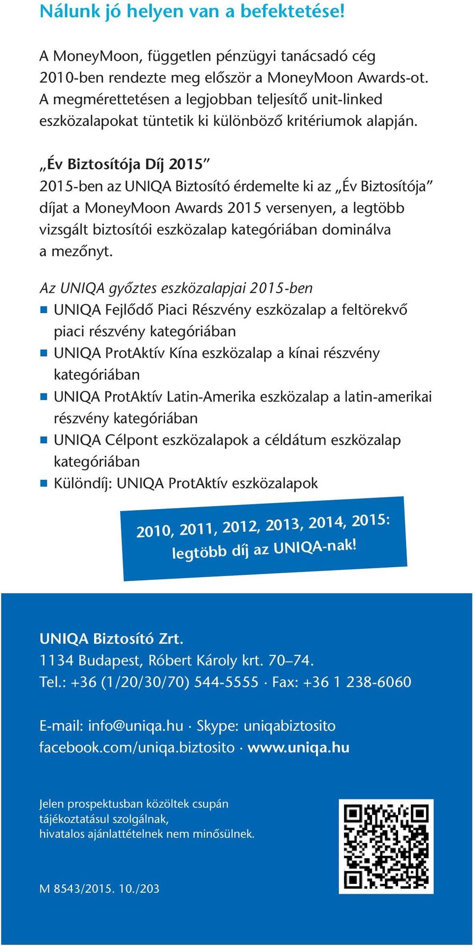 Év Biztosítója Díj 2015 2015-ben az UNIQA Biztosító érdemelte ki az Év Biztosítója díjat a MoneyMoon Awards 2015 versenyen, a legtöbb vizsgált biztosítói eszközalap kategóriában dominálva a mezőnyt.