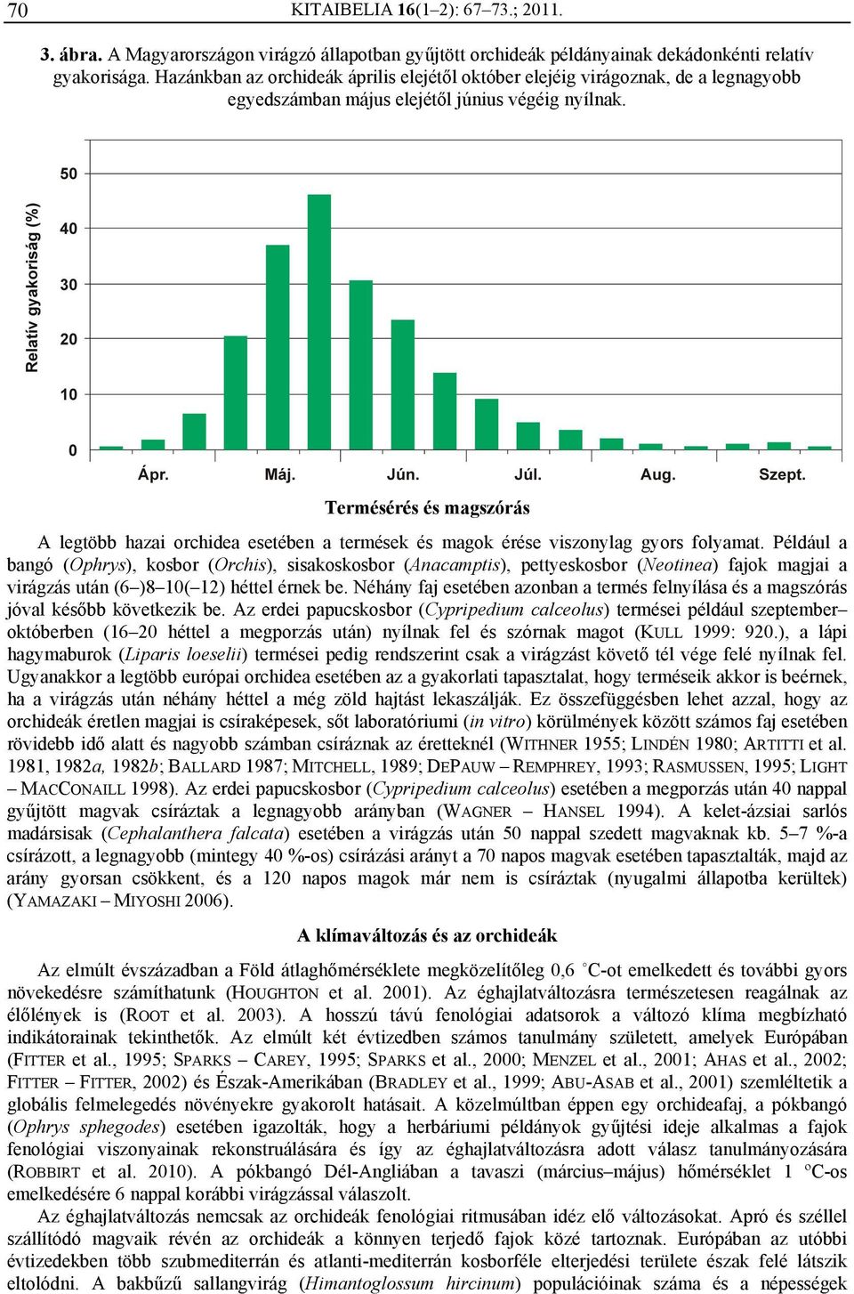 Termésérés és magszórás A legtöbb hazai orchidea esetében a termések és magok érése viszonylag gyors folyamat.