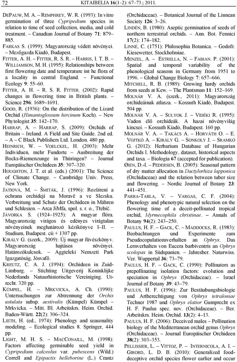 FITTER, R. S. R. HARRIS, I. T. B. WILLIAMSON, M. H. (1995): Relationships between first flowering date and temperature int he flora of a locality in central England. Functional Ecology 9: 55 60.