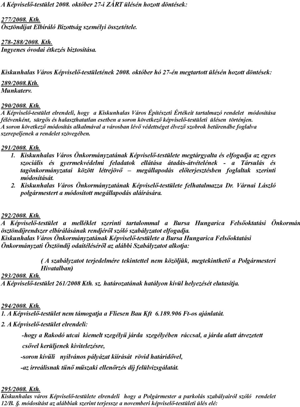 A Képviselő-testület elrendeli, hogy a Kiskunhalas Város Építészeti Értékeit tartalmazó rendelet módosítása félévenként, sürgős és halaszthatatlan esetben a soron következő képviselő-testületi ülésen