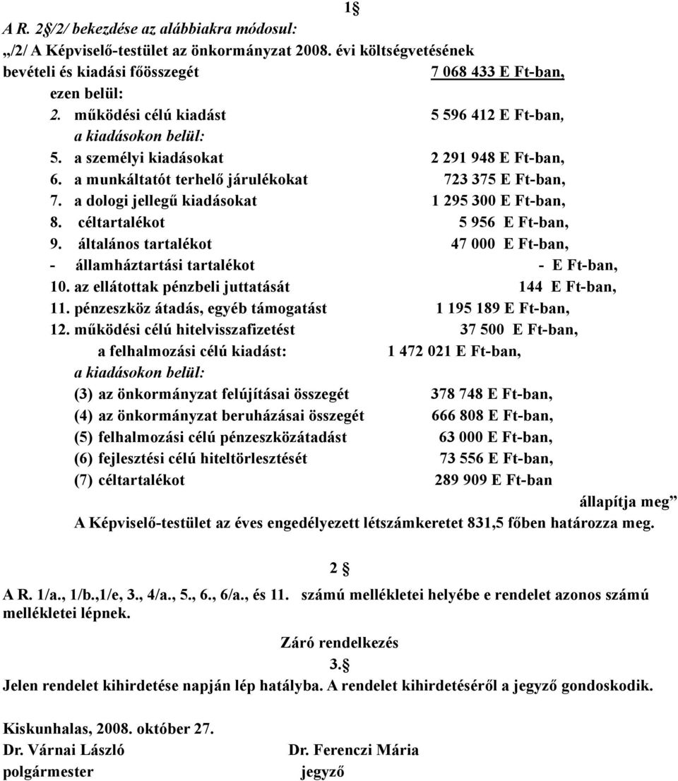 a dologi jellegű kiadásokat 1 295 300 E Ft-ban, 8. céltartalékot 5 956 E Ft-ban, 9. általános tartalékot 47 000 E Ft-ban, - államháztartási tartalékot - E Ft-ban, 10.