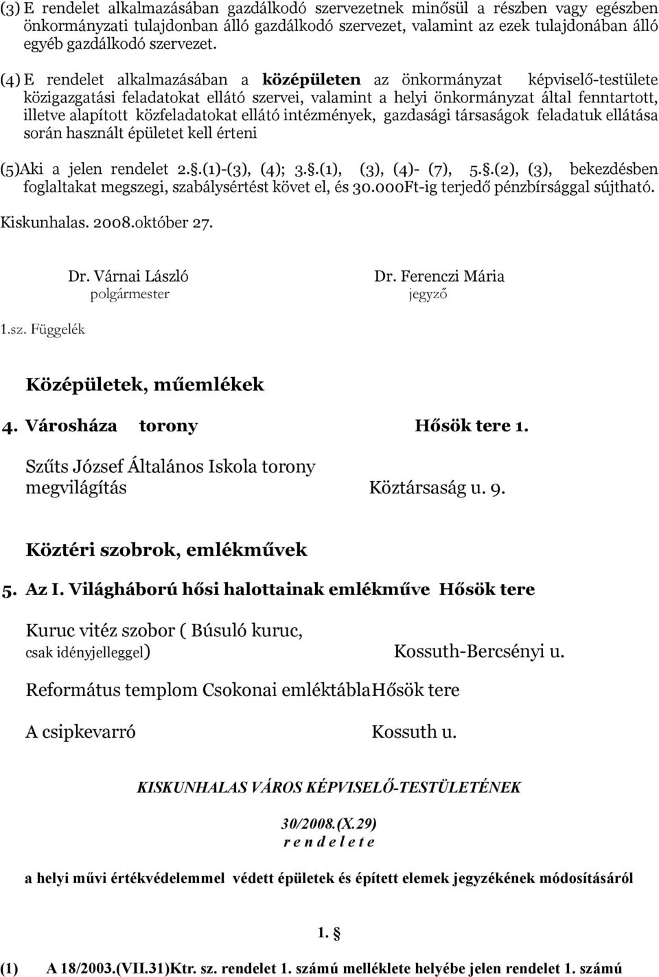 (4) E rendelet alkalmazásában a középületen az önkormányzat képviselő-testülete közigazgatási feladatokat ellátó szervei, valamint a helyi önkormányzat által fenntartott, illetve alapított