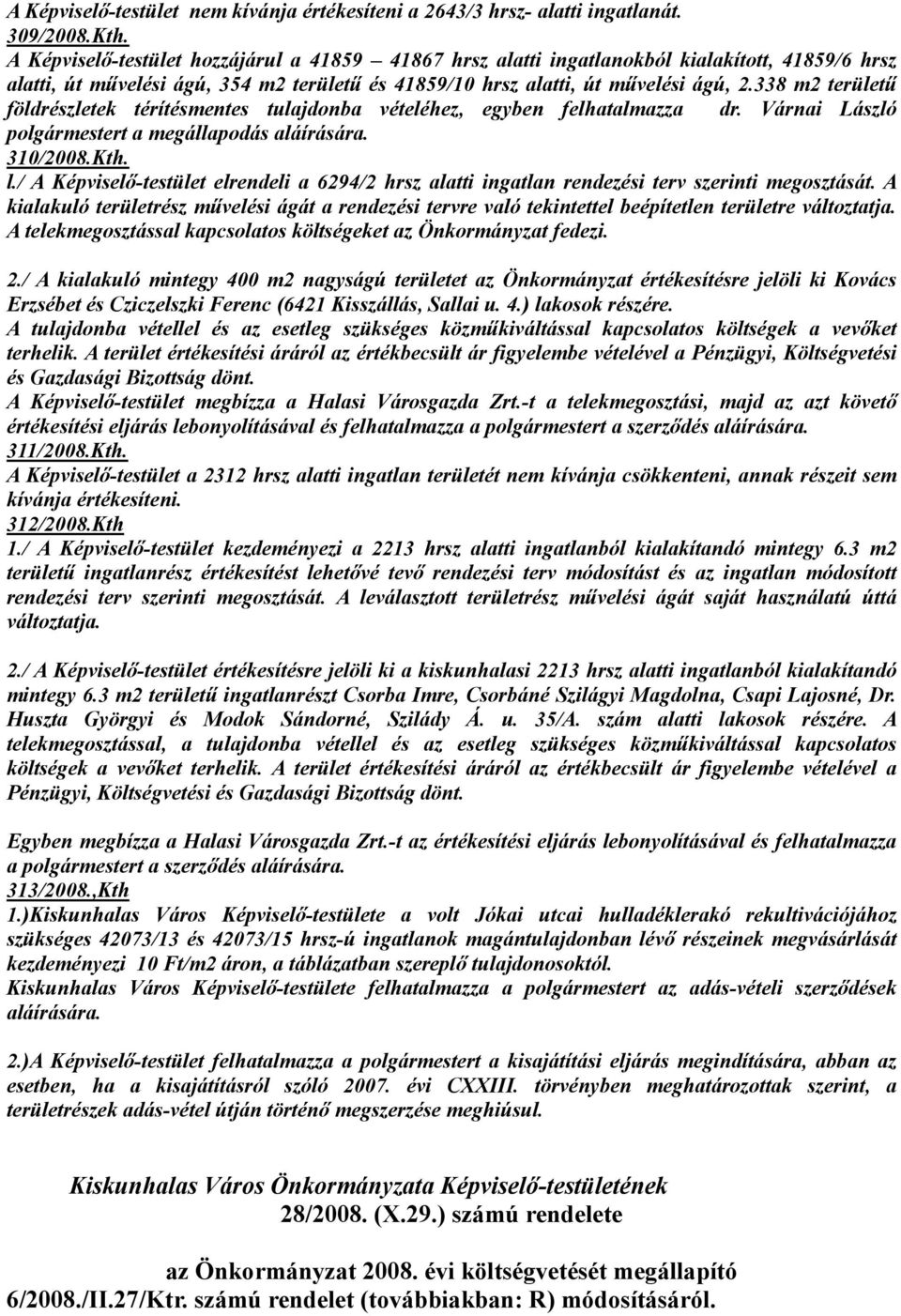 338 m2 területű földrészletek térítésmentes tulajdonba vételéhez, egyben felhatalmazza dr. Várnai László polgármestert a megállapodás aláírására. 310/2008.Kth. l.