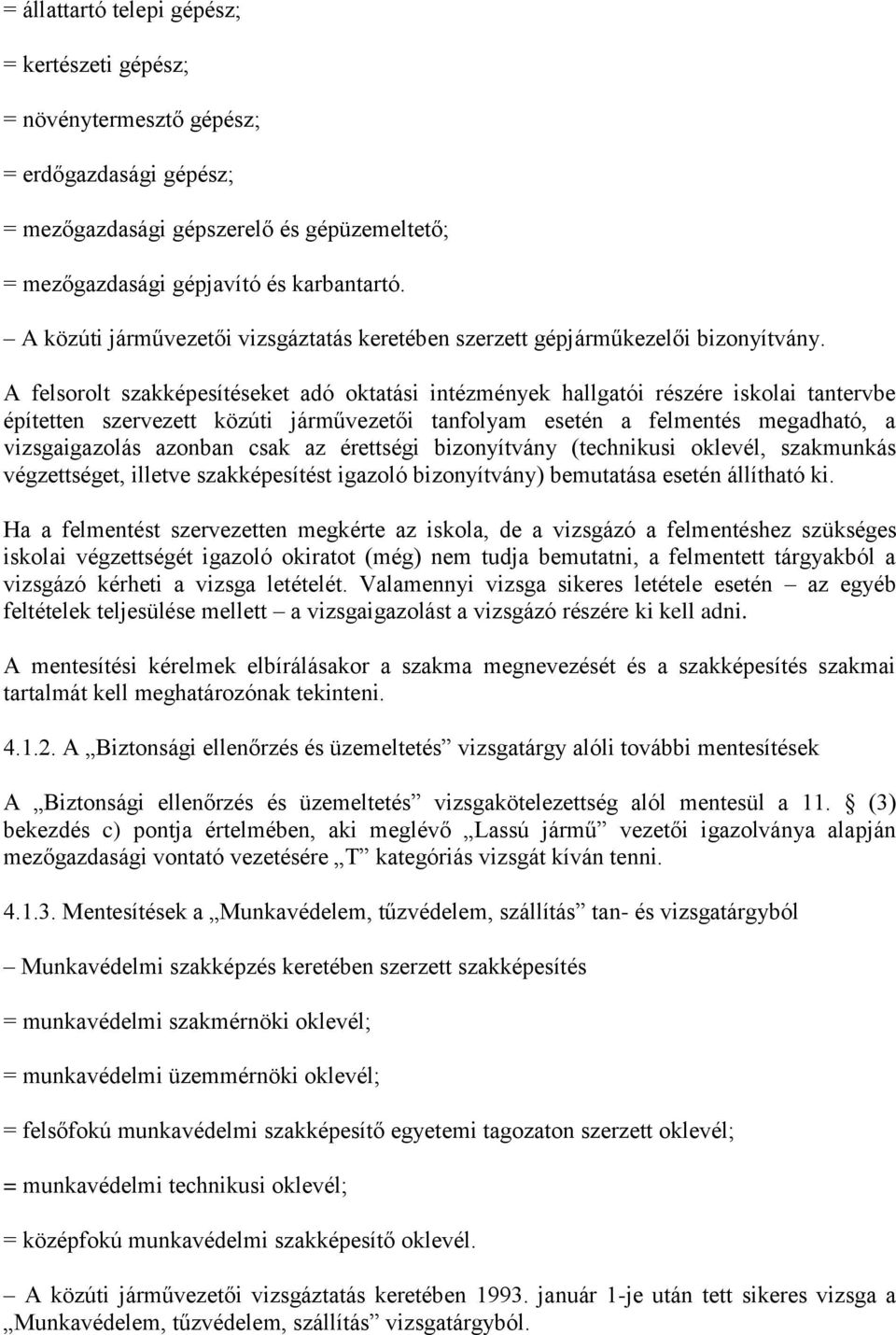 A felsorolt szakképesítéseket adó oktatási intézmények hallgatói részére iskolai tantervbe építetten szervezett közúti járművezetői tanfolyam esetén a felmentés megadható, a vizsgaigazolás azonban