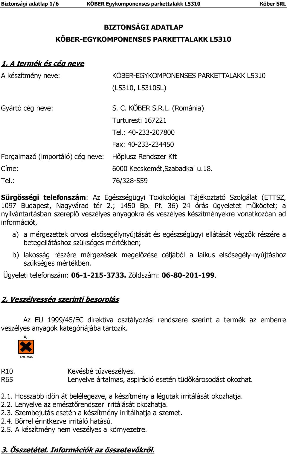 : 40-233-207800 Fax: 40-233-234450 Hőplusz Rendszer Kft Tel.: 76/328-559 6000 Kecskemét,Szabadkai u.18.