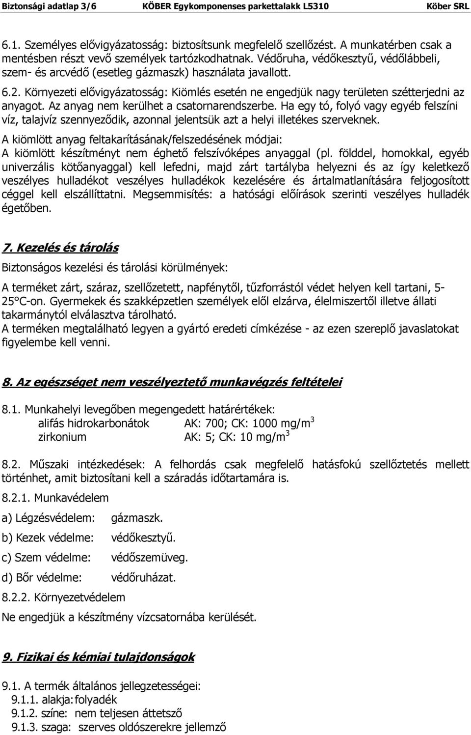 Környezeti elővigyázatosság: Kiömlés esetén ne engedjük nagy területen szétterjedni az anyagot. Az anyag nem kerülhet a csatornarendszerbe.