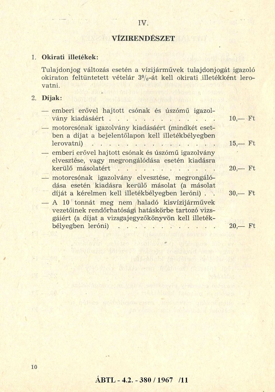 .. 10,- Ft - motorcsónak igazolvány kiadásáért (m indkét esetben a díjat a bejelentőlapon kell illetékbélyegben l e r o v a t n i ).