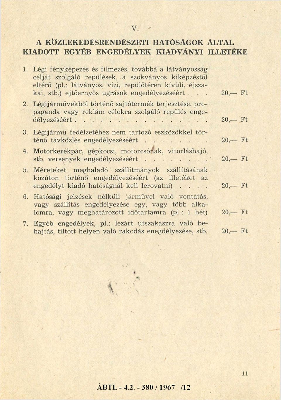 ) ejtőernyős ugrások engedélyezéséért... 20,- Ft 2. Légijárművekből történő sajtóterm ék terjesztése, propaganda vagy reklám célokra szolgáló repülés engedélyezéséért... 3.