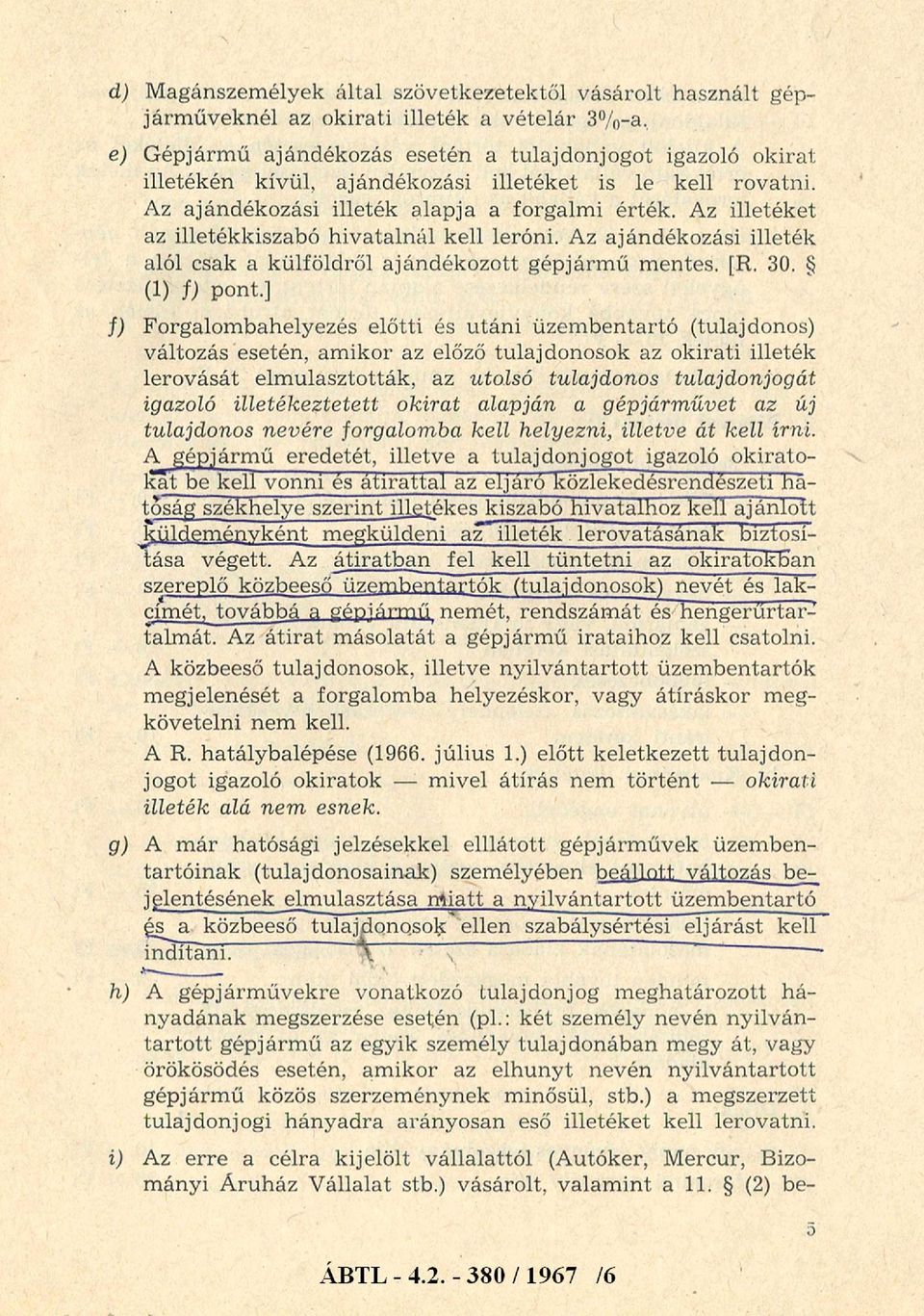 Az illetéket az illetékkiszabó hivatalnál kell leróni. Az ajándékozási illeték alól csak a külföldről ajándékozott gépjármű mentes. [R. 30. (1) f) pont.