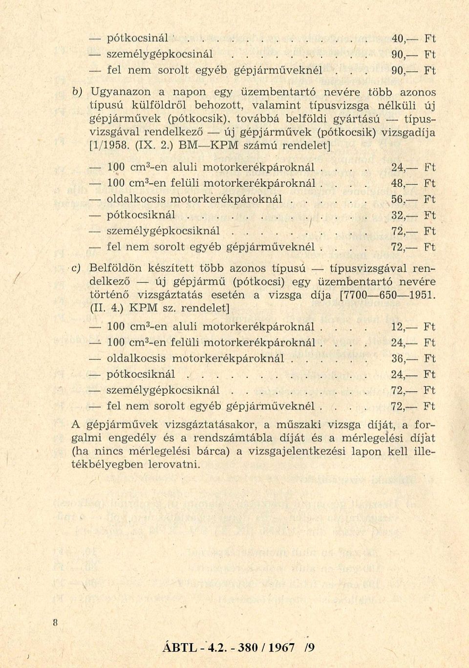 rendelkező - új gépjárművek (pótkocsik) vizsgadíja [1/1958. (IX. 2.) BM- KPM számú rendelet] - 100 cm3-en aluli m otorkerékpároknál.... 24,- Ft - 100 cm3-en felüli m otorkerékpároknál.