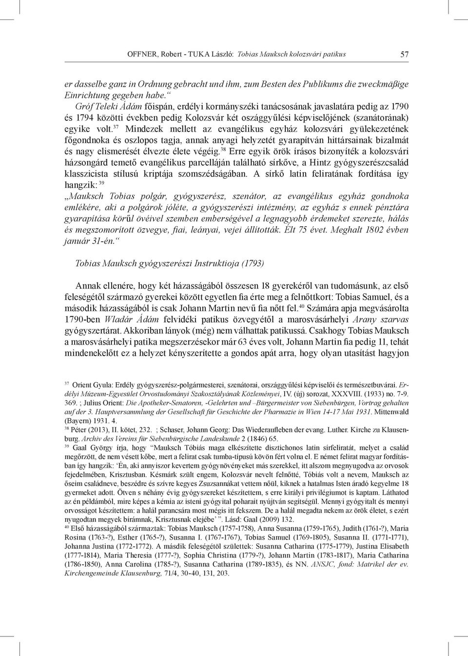 37 Mindezek mellett az evangélikus egyház kolozsvári gyülekezetének főgondnoka és oszlopos tagja, annak anyagi helyzetét gyarapítván hittársainak bizalmát és nagy elismerését élvezte élete végéig.