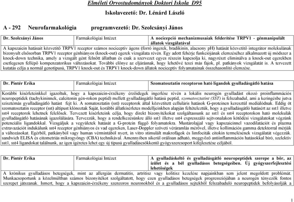 ingerek, bradikinin, alacsony ph) hatását közvetítő integrátor molekulának bizonyult elsősorban TRPV1 receptor génhiányos (knock-out) egerek vizsgálata révén.