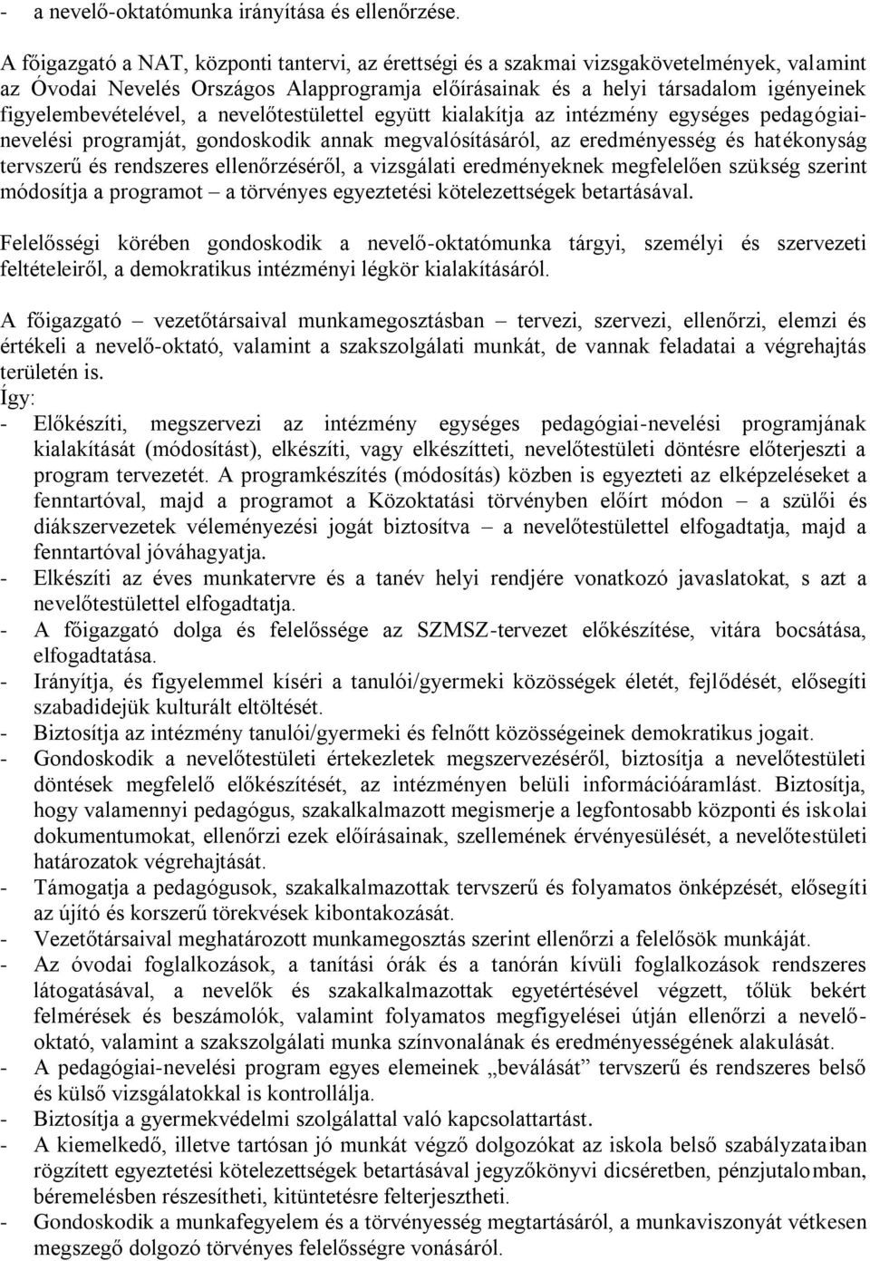 figyelembevételével, a nevelőtestülettel együtt kialakítja az intézmény egységes pedagógiainevelési programját, gondoskodik annak megvalósításáról, az eredményesség és hatékonyság tervszerű és