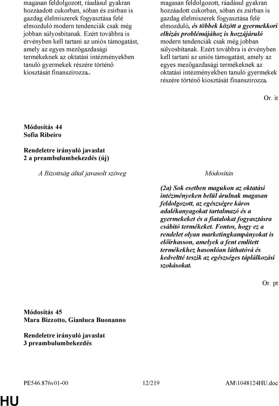 . magasan feldolgozott, ráadásul gyakran hozzáadott cukorban, sóban és zsírban is gazdag élelmiszerek fogyasztása felé elmozduló, és többek között a gyermekkori elhízás problémájához is hozzájáruló