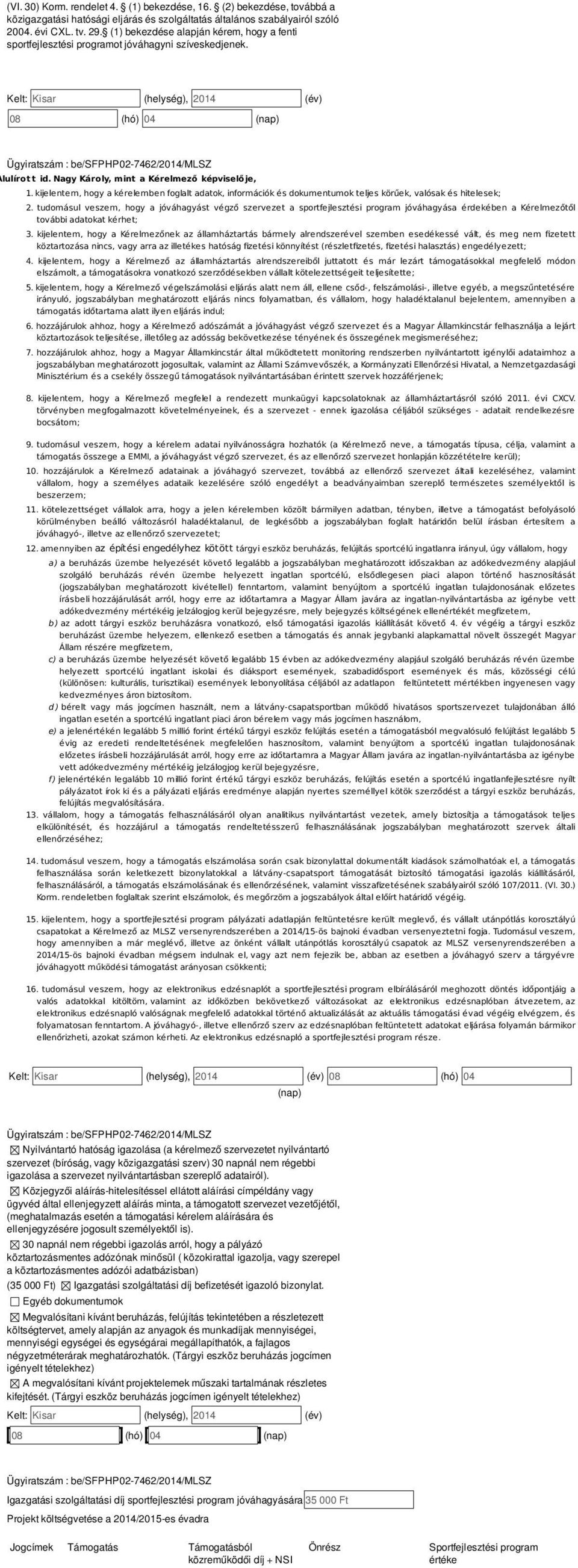 Nagy Károly, mint a Kérelmező képviselője, 1. kijelentem, hogy a kérelemben foglalt adatok, információk és dokumentumok teljes körűek, valósak és hitelesek; 2.