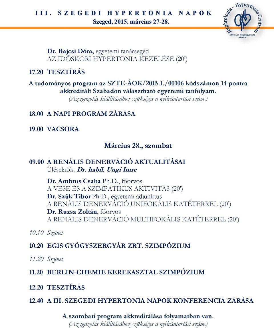 Ambrus Csaba Ph.D., főorvos A VESE ÉS A SZIMPATIKUS AKTIVITÁS (20 ) Dr. Szűk Tibor Ph.D., egyetemi adjunktus A RENÁLIS DENERVÁCIÓ UNIFOKÁLIS KATÉTERREL (20 ) Dr.